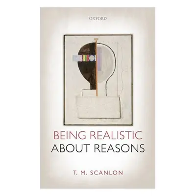 "Being Realistic about Reasons" - "" ("Scanlon T. M.")(Pevná vazba)