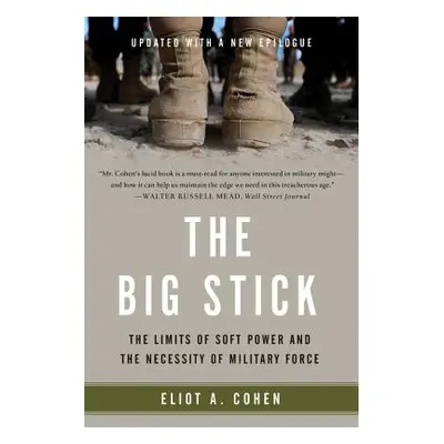 "The Big Stick: The Limits of Soft Power and the Necessity of Military Force" - "" ("Cohen Eliot