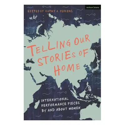 "Telling Our Stories of Home: International Performance Pieces by and about Women" - "" ("Perkin