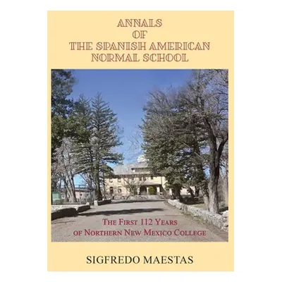 "Annals of the Spanish American Normal School: The First 112 Years of Northern New Mexico Colleg