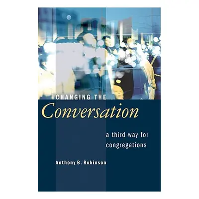 "Changing the Conversation: A Third Way for Congregations" - "" ("Robinson Anthony B.")(Paperbac