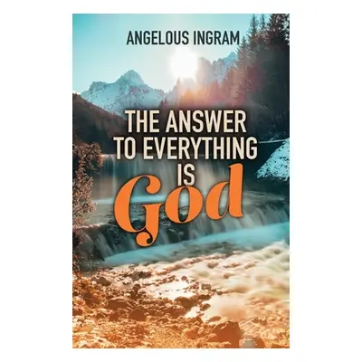 "The Answer to Everything Is God" - "" ("Ingram Angelous")(Paperback)