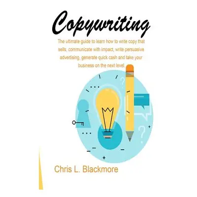 "Copywriting: the ultimate guide to learn how to write copy that sells, communicate with impact,