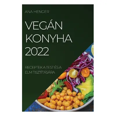 "Vegn Konyha 2022: Receptek a Test s a ELM Tiszttsra" - "" ("Henger Ana")(Paperback)