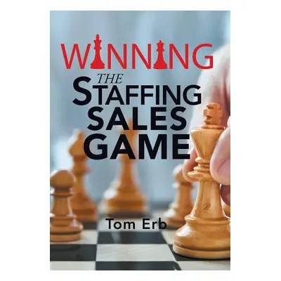 "Winning the Staffing Sales Game: The Definitive Game Plan for Sales Success in the Staffing Ind