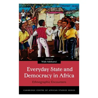 "Everyday State and Democracy in Africa: Ethnographic Encounters" - "" ("Adebanwi Wale")(Paperba