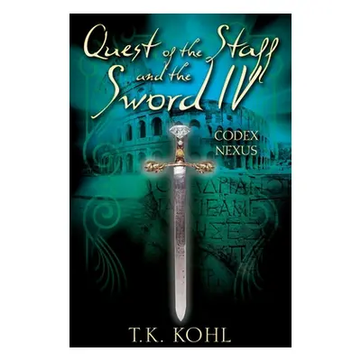 "Quest of the Staff and the Sword IV: Codex Nexus" - "" ("Kohl T. K.")(Paperback)