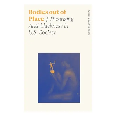 "Bodies Out of Place: Theorizing Anti-Blackness in U.S. Society" - "" ("Combs Barbara Harris")(P