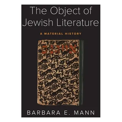 "The Object of Jewish Literature: A Material History" - "" ("Mann Barbara E.")(Pevná vazba)