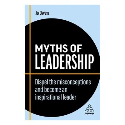 "Myths of Leadership: Dispel the Misconceptions and Become an Inspirational Leader" - "" ("Owen 