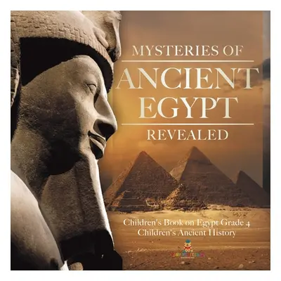 "Mysteries of Ancient Egypt Revealed Children's Book on Egypt Grade 4 Children's Ancient History