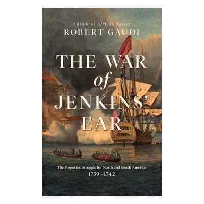 "The War of Jenkins' Ear: The Forgotten Struggle for North and South America: 1739-1742" - "" ("