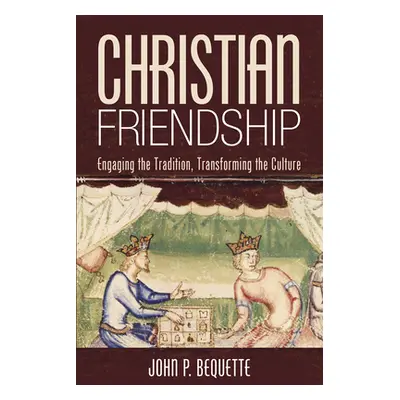 "Christian Friendship: Engaging the Tradition, Transforming the Culture" - "" ("Bequette John P.