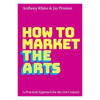 "How to Market the Arts: A Practical Approach for the 21st Century" - "" ("Rhine Anthony S.")(Pa