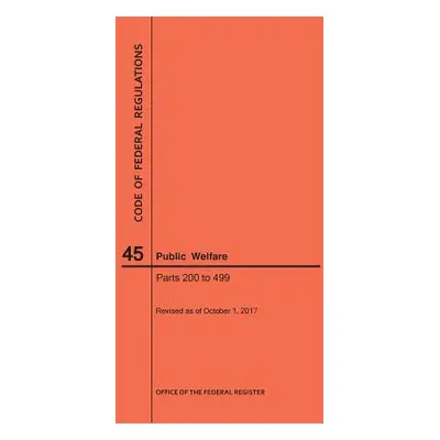 "Code of Federal Regulations Title 45, Public Welfare, Parts 200-499, 2017" - "" ("Nara")(Paperb