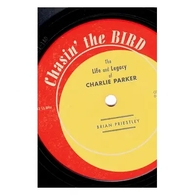 "Chasin' the Bird: The Life and Legacy of Charlie Parker" - "" ("Priestley Brian")(Paperback)