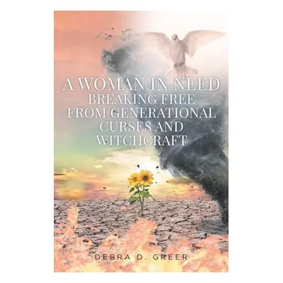 "A Woman in Need Breaking Free from Generational Curses and Witchcraft" - "" ("Greer Debra D.")(