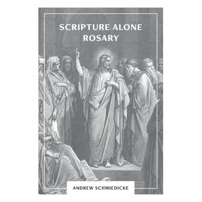 "Scripture Alone Rosary: A Prayer in Common for All Christians" - "" ("Schmiedicke Andrew")(Pape