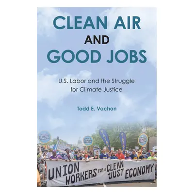 "Clean Air and Good Jobs: U.S. Labor and the Struggle for Climate Justice" - "" ("Vachon Todd E.