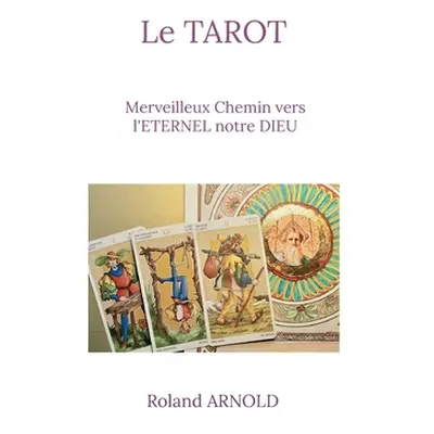 "Le tarot: Merveilleux Chemin vers l'ETERNEL notre DIEU" - "" ("Arnold Roland")(Paperback)