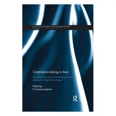 "Constitution-Making in Asia: Decolonisation and State-Building in the Aftermath of the British 