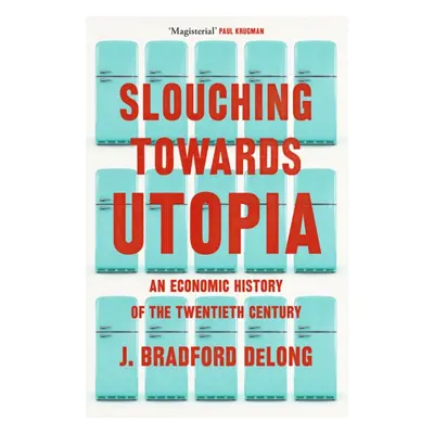 "Slouching Towards Utopia" - "An Economic History of the Twentieth Century" ("Long Brad de")(Pap