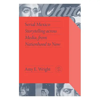 "Serial Mexico: Storytelling Across Media, from Nationhood to Now" - "" ("Wright Amy E.")(Pevná 