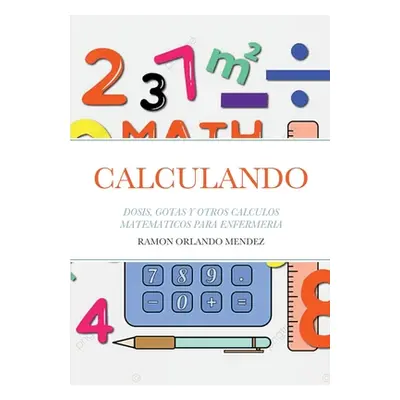 "Calculando: Dosis, Gotas Y Otros Calculos Matematicos Para Enfermeria" - "" ("Mendez Suarez Ram