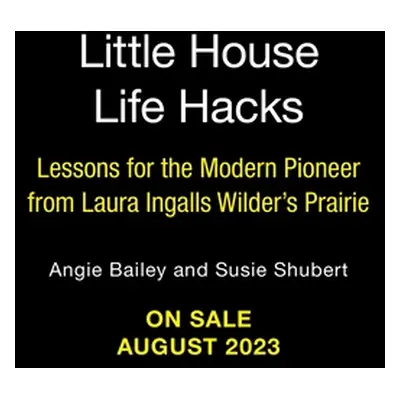 "Little House Life Hacks: Lessons for the Modern Pioneer from Laura Ingalls Wilder's Prairie" - 