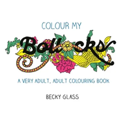 "Colour My Bollocks" - "An Adult Colouring Book for Uncertain Times" ("Glass Becky")(Paperback /