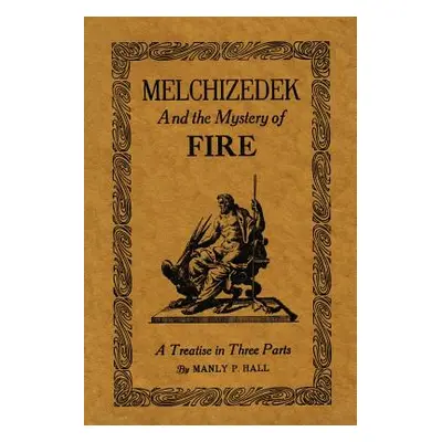 "Melchizedek and the Mystery of Fire: A Treatise in Three Parts" - "" ("Hall Manly P.")(Paperbac