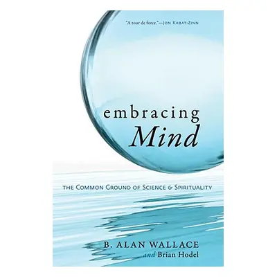 "Embracing Mind: The Common Ground of Science and Spirituality" - "" ("Wallace B. Alan")(Paperba