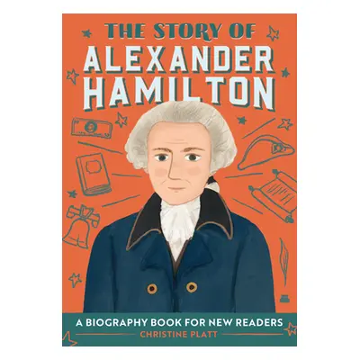 "The Story of Alexander Hamilton: A Biography Book for New Readers" - "" ("Platt Christine")(Pap