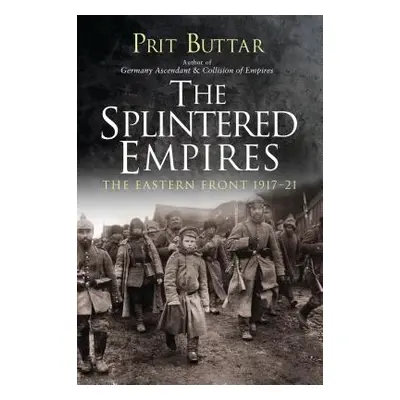 "The Splintered Empires: The Eastern Front 1917-21" - "" ("Buttar Prit")(Paperback)