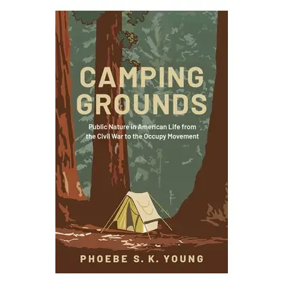 "Camping Grounds: Public Nature in American Life from the Civil War to the Occupy Movement" - ""