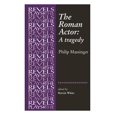 "The Roman Actor: By Philip Massinger" - "" ("White Martin")(Paperback)