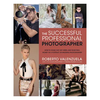 "The Successful Professional Photographer: How to Stand Out, Get Hired, and Make Real Money as a