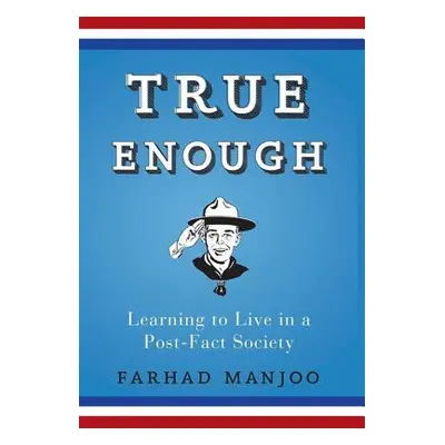 "True Enough: Learning to Live in a Post-Fact Society" - "" ("Manjoo Farhad")(Paperback)