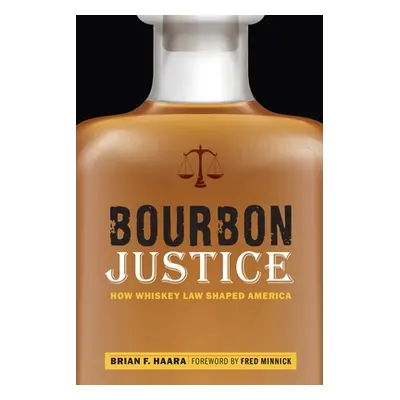 "Bourbon Justice: How Whiskey Law Shaped America" - "" ("Haara Brian F.")(Paperback)