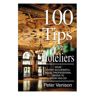 "100 Tips for Hoteliers: What Every Successful Hotel Professional Needs to Know and Do" - "" ("V