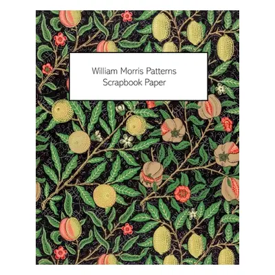 "William Morris Patterns Scrapbook Paper: 20 Sheets: One-Sided Paper For Junk Journals, Scrapboo