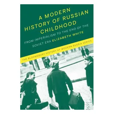 "A Modern History of Russian Childhood: From the Late Imperial Period to the Collapse of the Sov