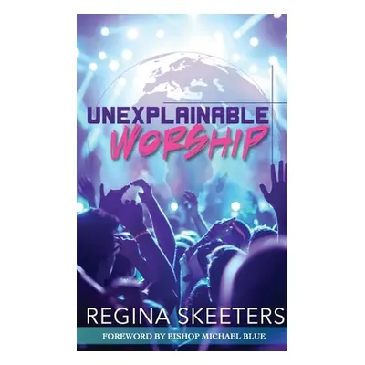 "Unexplainable Worship" - "" ("Skeeters Regina R.")(Paperback)