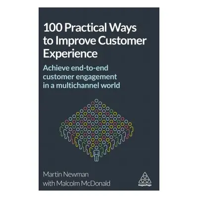 "100 Practical Ways to Improve Customer Experience: Achieve End-To-End Customer Engagement in a 