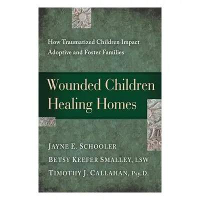 "Wounded Children, Healing Homes: How Traumatized Children Impact Adoptive and Foster Families" 