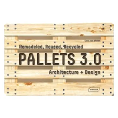 "Pallets 3.0: Remodeled, Reused, Recycled: Architecture + Design" - "" ("Van Uffelen Chris")(Pev