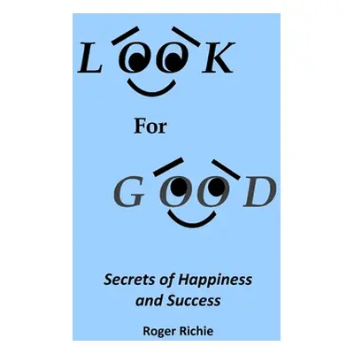 "Look For Good: Secrets of Happiness and Success" - "" ("Richie Roger P.")(Paperback)