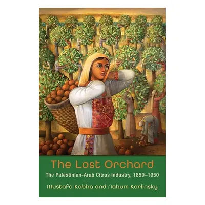 "The Lost Orchard: The Palestinian-Arab Citrus Industry, 1850-1950" - "" ("Kabha Mustafa")(Paper