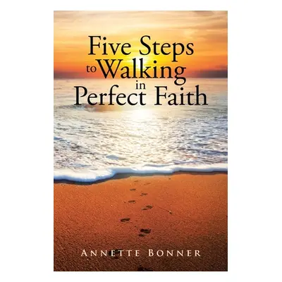 "Five Steps to Walking in Perfect Faith" - "" ("Bonner Annette")(Paperback)