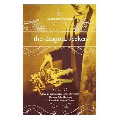 "The Dragon Seekers: How an Extraordinary Cicle of Fossilists Discovered the Dinosaurs and Paved